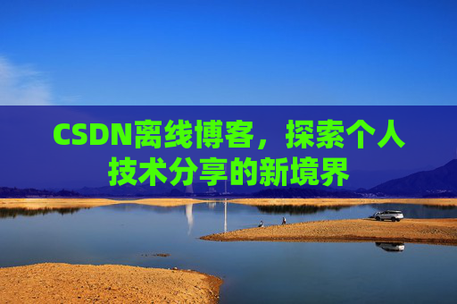 CSDN离线博客，探索个人技术分享的新境界