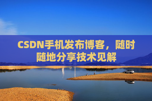 CSDN手机发布博客，随时随地分享技术见解