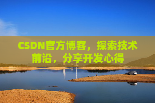 CSDN官方博客，探索技术前沿，分享开发心得